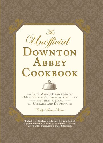 Emily Ansara Baines/Unofficial Downton Abbey Cookbook,The@From Lady Mary's Crab Canapes To Mrs. Patmore's C